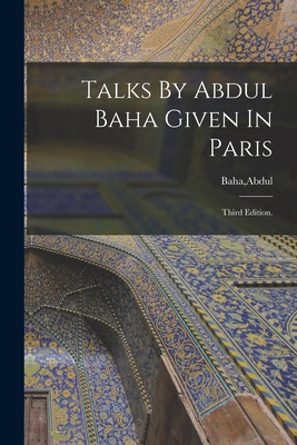 Talks By Abdul Baha Given In Paris - Baha, Abdul (Creator)