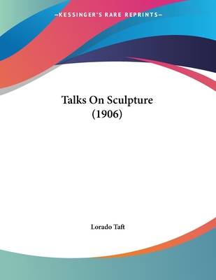 Talks on Sculpture (1906) - Taft, Lorado