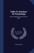 Talks To Teachers On Psychology: And To Students On Some Of Life's Ideals