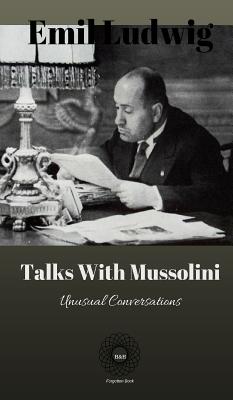 Talks with Mussolini: Unusual Conversations - Ludwig, Emil