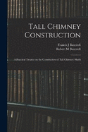 Tall Chimney Construction; a Practical Treatise on the Construction of Tall Chimney Shafts ..