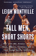 Tall Men, Short Shorts: The 1969 NBA Finals: Wilt, Russ, Lakers, Celtics, and a Very Young Sports Reporter