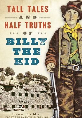 Tall Tales and Half Truths of Billy the Kid - LeMay, John, and Fleming, Elvis E (Foreword by)