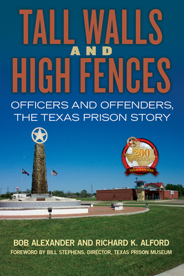 Tall Walls and High Fences, 12: Officers and Offenders, the Texas Prison Story - Alexander, Bob, and Alford, Richard K, and Stephens, William L (Foreword by)