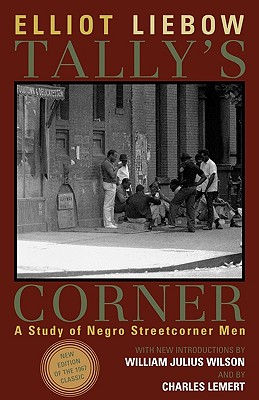 Tally's Corner: A Study of Negro Streetcorner Men - Liebow, Elliot, and Wilson, William Julius, and Lemert, Charles (Foreword by)