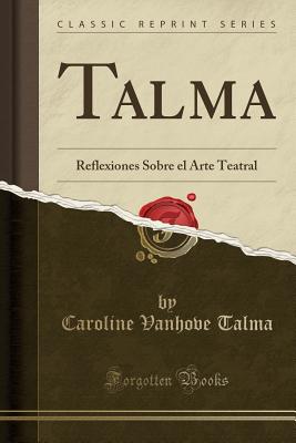 Talma: Reflexiones Sobre El Arte Teatral (Classic Reprint) - Talma, Caroline Vanhove