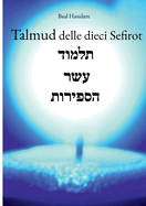 Talmud delle dieci Sefirot: Traduzione in Italiano del Talmud Eser Sefirot di Baal Hasulam