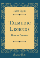 Talmudic Legends: Hymns and Paraphrases (Classic Reprint)