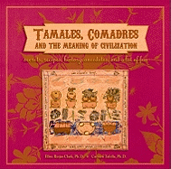 Tamales, Comadres and the Meaning of Civilization: Secrets, Recipes, History, Anecdotes, and a Lot of Fun