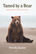 Tamed by a Bear: Coming Home to Nature-Spirit-Self