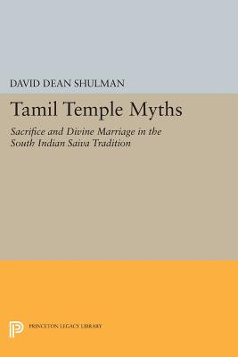 Tamil Temple Myths: Sacrifice and Divine Marriage in the South Indian Saiva Tradition - Shulman, David Dean