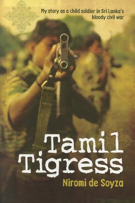 Tamil Tigress: My Story as a Child Soldier in Sri Lanka's Bloody Civil War - Soyza, Niromi de