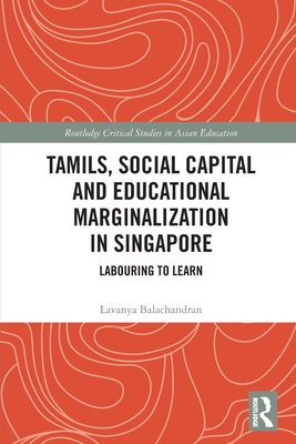 Tamils, Social Capital and Educational Marginalization in Singapore: Labouring to Learn - Balachandran, Lavanya