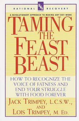 Taming the Feast Beast: How to Recognize the Voice of Fatness and End Your Struggle with Food Forever - Trimpey, Jack