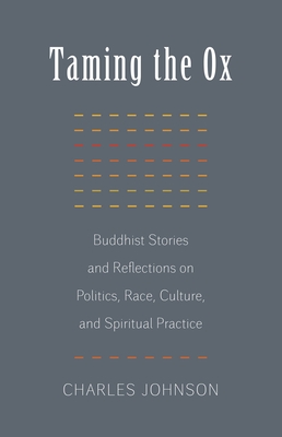 Taming the Ox: Buddhist Stories and Reflections on Politics, Race, Culture, and Spiritual Practice - Johnson, Charles