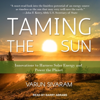 Taming the Sun: Innovations to Harness Solar Energy and Power the Planet - Sivaram, Varun, and Abrams, Barry (Read by)
