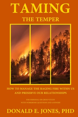 Taming The Temper How To Manage The Raging Fire Within Us And Preserve Our Relationships For Personal Or Group Study With Workbook Questions And Answers - Jones, Donald E