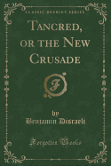 Tancred, or the New Crusade (Classic Reprint)