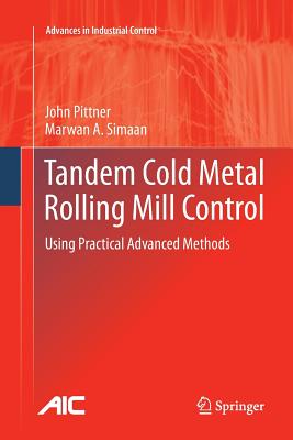 Tandem Cold Metal Rolling Mill Control: Using Practical Advanced Methods - Pittner, John, and Simaan, Marwan A.