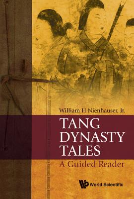 Tang Dynasty Tales: A Guided Reader - William H Nienhauser, Jr, Jr.