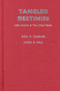 Tangled Destinies: Latin America and the United States - Coerver, Don M, and Hall, Linda B