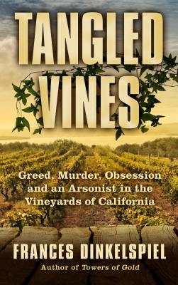 Tangled Vines: Greed, Murder, Obsession and an Arsonist in the Vineyards of California - Dinkelspiel, Frances