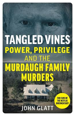 Tangled Vines: Power, Privilege and the Murdaugh Family Murders - Glatt, John
