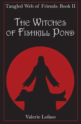 Tangled Web of Friends: Book II - The Witches of Fishkill Pond - Lofaso, Valerie