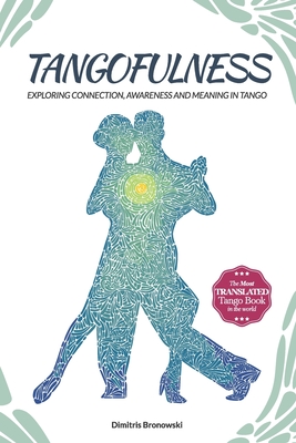 Tangofulness: Exploring connection, awareness, and meaning in tango - Bronowski, Dimitris