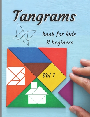 Tangrams book for kids & beginers vol 1: An ancient Chinese geometric puzzle with which you can arrange silhouettes of people and animals, objects, figures and much more. - Smyk, Mary