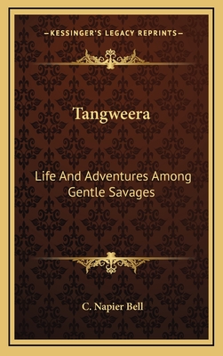 Tangweera: Life And Adventures Among Gentle Savages - Bell, C Napier