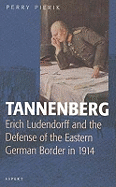 Tannenberg: Erich Ludendorff & the Defense of the Eastern German Border in 1914