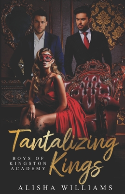 Tantalizing Kings (Boys Of Kingston Academy Book One) - Williams, Alisha