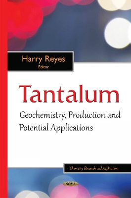 Tantalum: Geochemistry, Production & Potential Applications - Reyes, Harry (Editor)