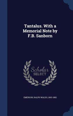 Tantalus. With a Memorial Note by F.B. Sanborn - Emerson, Ralph Waldo 1803-1882 (Creator)