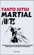 Tanto Jutsu Martial Arts: Fundamentals And Methods Of Self-Defense: From Basics To Advanced Techniques