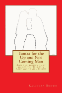 Tantra for the Up and Not Coming Man: And the Woman That Wants to Help Him Keep Going All Night