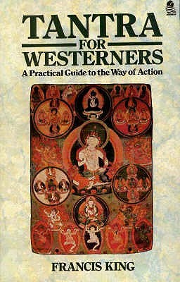 Tantra for Westerners: A Practical Guide to the Way of Action - King, Francis