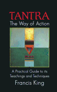 Tantra: The Way of Action: A Practical Guide to Its Teachings and Techniques