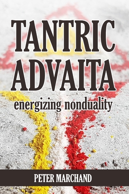 Tantric Advaita - Energizing Nonduality - Marchand, Peter