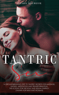 Tantric Sex: A Groundbreaking Step to Tantric Secrets for Massage, Dating, Meditation and Transformation. The Ecstasy for the Soul and Sexual Energy. (Tantra for Man and Woman).
