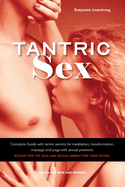 Tantric Sex: Complete Guide with tantric secrets for meditation, transformation, massage and yoga with sexual positions. Ecstasy for the soul and sexual energy for your dating. (Tantra for men and women)