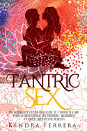 Tantric Sex: The Beginners' Step by Step Guide to Tantric Sex for Couples with Tantric Sex Positions, Massages and Tantric Therapeutic Benefits