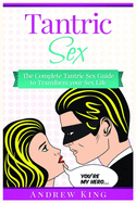 Tantric Sex: The Complete Tantric Sex Guide to Transform Your Sex Life