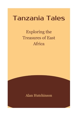 Tanzania Tales: Exploring the Treasures of East Africa - Hutchinson, Alan