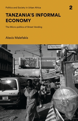 Tanzania's Informal Economy: The Micro-politics of Street Vending - Malefakis, Alexis