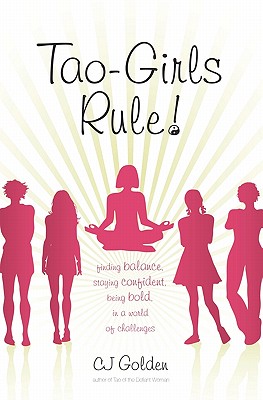 Tao-Girls Rule!: Finding Balance, Staying Confident, Being Bold, in a World of Challenges - Golden, C J