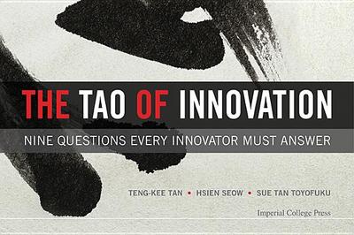 Tao of Innovation, The: Nine Questions Every Innovator Must Answer - Seow, Hsien-Yeang, and Tan, Toyofuku Sue-Tze, and Tan, Teng-Kee