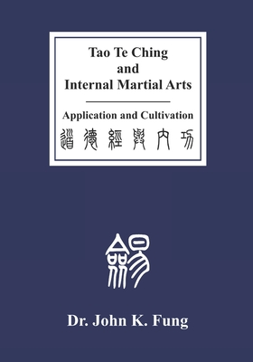 Tao Te Ching and Internal Martial Arts: Application and Cultivation - Fung, John K
