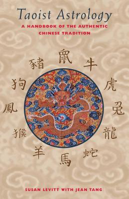 Taoist Astrology: A Handbook of the Authentic Chinese Tradition - Levitt, Susan, and Tang, Jean